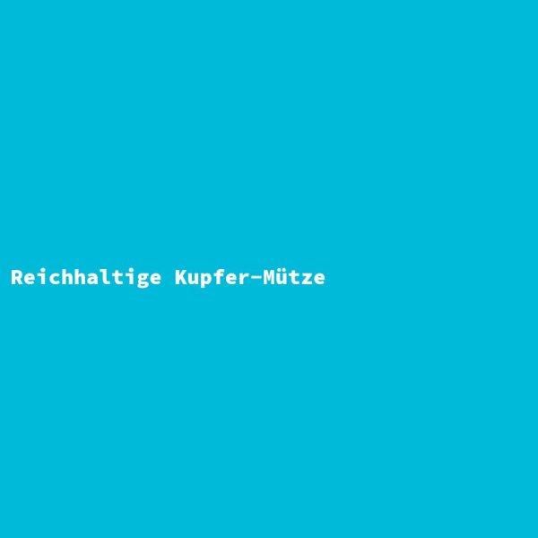Reichhaltige Kupfer-M&uuml;tze