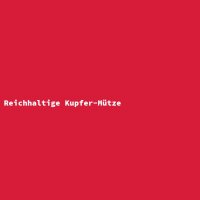 Reichhaltige Kupfer-M&uuml;tze