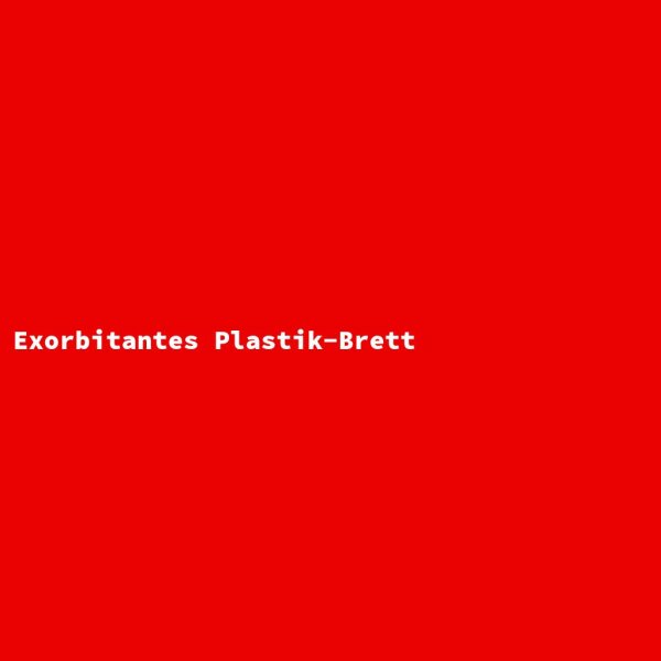 Exorbitantes Plastik-Brett