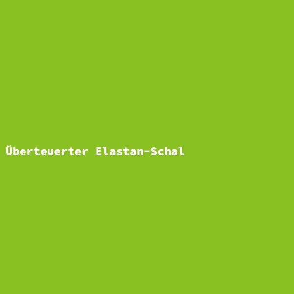 &Uuml;berteuerter Elastan-Schal