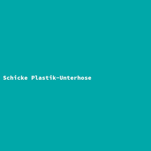 Schicke Plastik-Unterhose