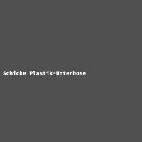 Schicke Plastik-Unterhose