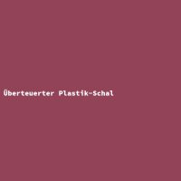 &Uuml;berteuerter Plastik-Schal