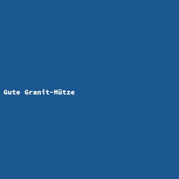Gute Granit-M&uuml;tze